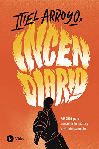 Incendiario: 40 días para consumir tu apatía y vivir intensamente