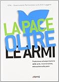  La pace oltre le armi. Produzione ed esportazione delle armi, riconversione ed educazione alla pace