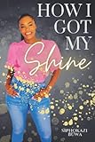How I Got My Shine: A journey into fully accepting God’s Word and guidance.