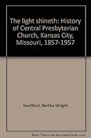 The light shineth: History of Central Presbyterian Church, Kansas City, Missouri, 1857-1957 B0007EH9QC Book Cover