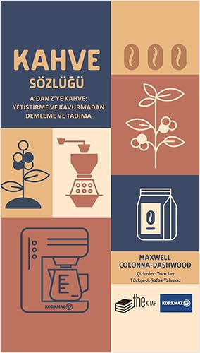 Kahve Sözlüğü (Ciltli): A'dan Z'ye Kahve: Yetiştirme ve Kavurmadan Demleme ve Tadıma: A'dan Z'ye Kahve: Yetiştirme ve Kavurmadan Demleme ve Tadıma