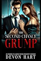 The Second Chance Grump: An Enemies to Lovers Forced Proximity Romance - Book 4 (The Second Chance Grump - An Enemies to Lovers Close Proximity Romance) B0F336HC4W Book Cover