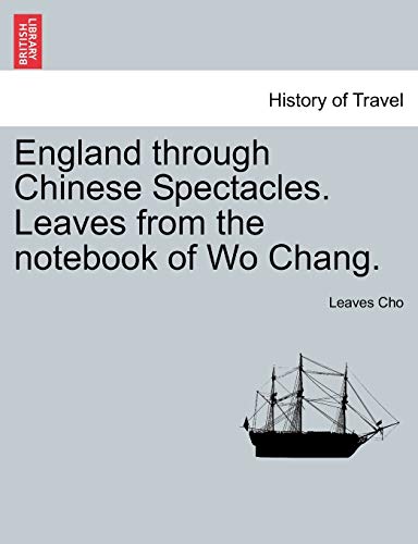 England Through Chinese Spectacles. Leaves from the Notebook of Wo Chang.