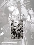 101st Airborne in Normandy: A History in Period Photographs