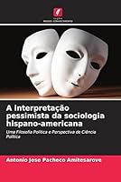 A interpretação pessimista da sociologia hispano-americana 6205322889 Book Cover