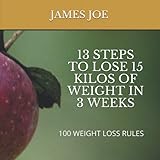  13 STEPS TO LOSE 15 KILOS OF WEIGHT IN 3 WEEKS: 100 WEIGHT LOSS RULES