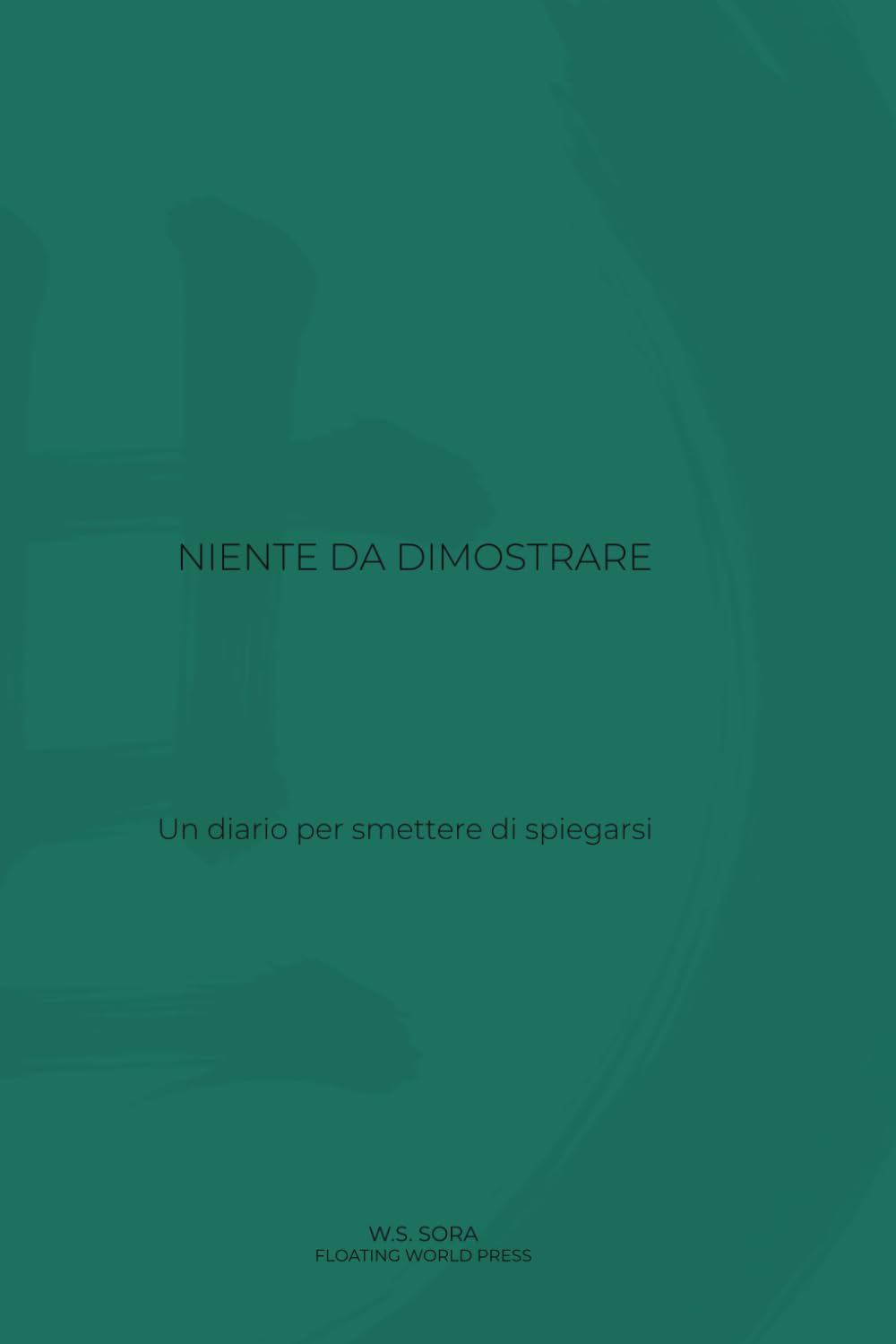 Niente da dimostrare: Un diario per smettere di spiegarsi