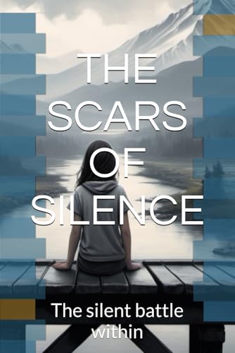 THE SCARS OF SILENCE: The silent battle within