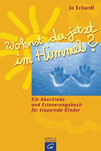 Wohnst du jetzt im Himmel? Ein Abschieds- und Erinnerungsbuch für trauernde Kinder Wohnst du jetzt im Himmel? Ein Abschieds- und Erinnerungsbuch für trauernde Kinder