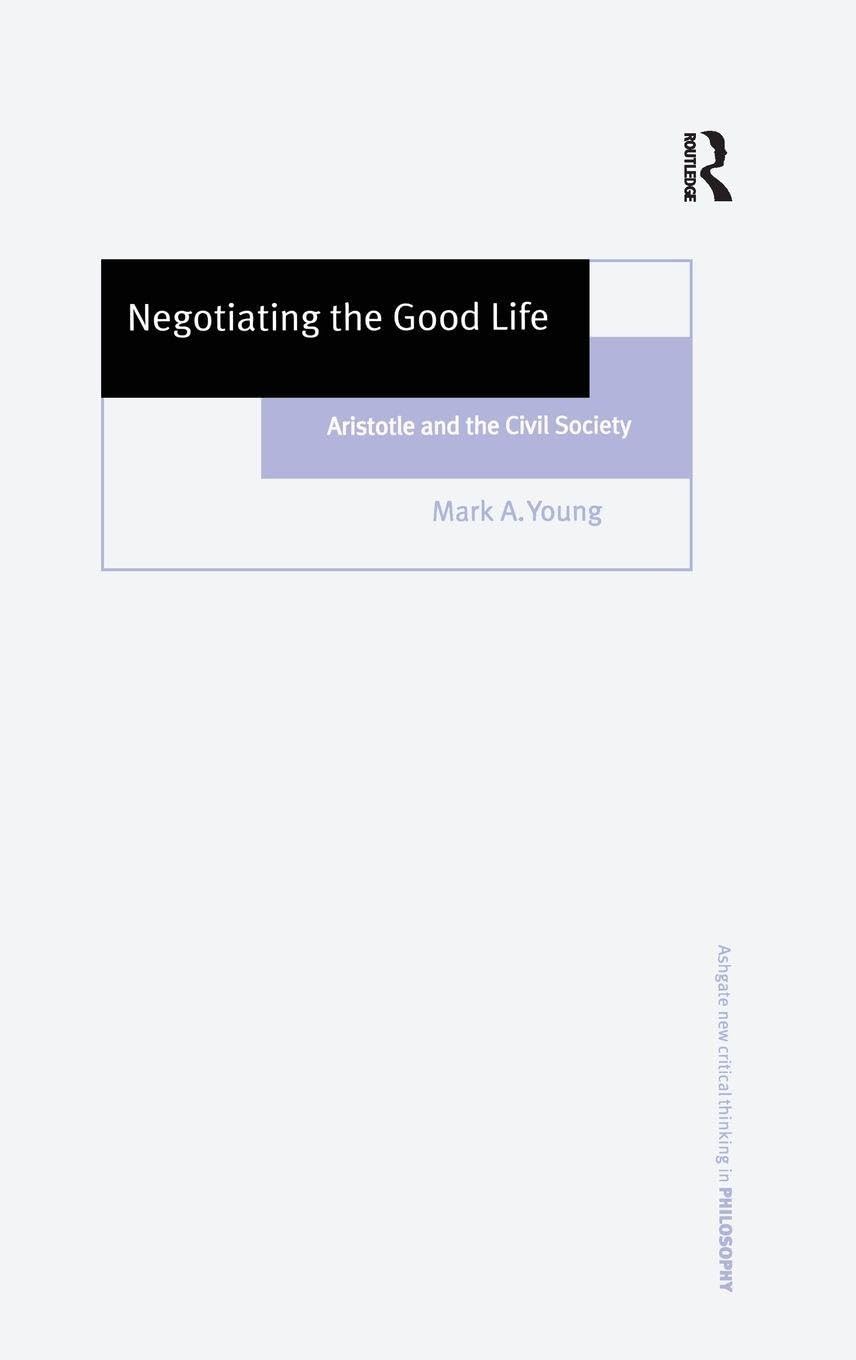 Negotiating the Good Life: Aristotle and the Civil Society (Ashgate New Critical Thinking in Philosophy)