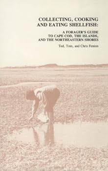 Collecting, Cooking & Eating Shellfish: A Forager's Guide to Cape Cod, the Islands, & the Northeastern Shores