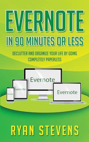 Evernote In 90 Minutes Or Less: Declutter and organize your life by going completely paperless