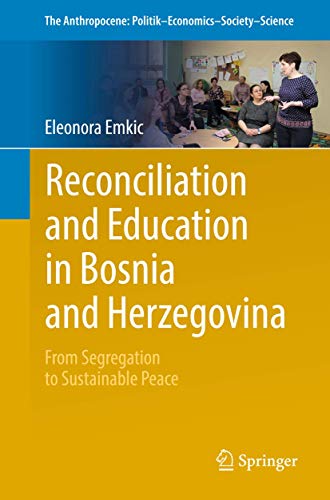 Reconciliation and Education in Bosnia and Herzegovina: From Segregation to Sustainable Peace (The Anthropocene: Politik―Economics―Society―Science, 13)