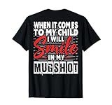 When It Comes to My Child I Will Smile in My Mugshot Funny T-Shirt