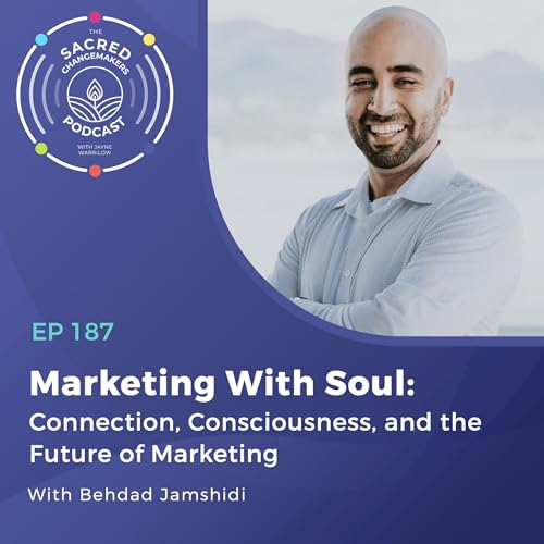 187. Marketing With Soul: Connection, Consciousness, and the Future of Marketing with Behdad Jamshidi