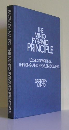 The Minto Pyramid Principle: Logic in Writing, Thinking, & Problem ...
