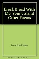 Break Bread With Me, Sonnets and Other Poems B000NSJI98 Book Cover