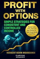 Profit with Options: Simple Strategies for Consistent and Controlled Income: Master Calls, Puts, and Low-Risk Tactics to Build Steady Monthly Cashflow B0G35KMJ82 Book Cover
