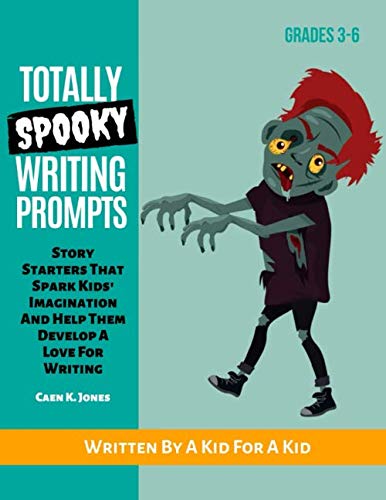 Totally Spooky Writing Prompts: Story Starters That Spark Kids' Imagination And Help Them Develop A Love For Writing (I Love To Write)
