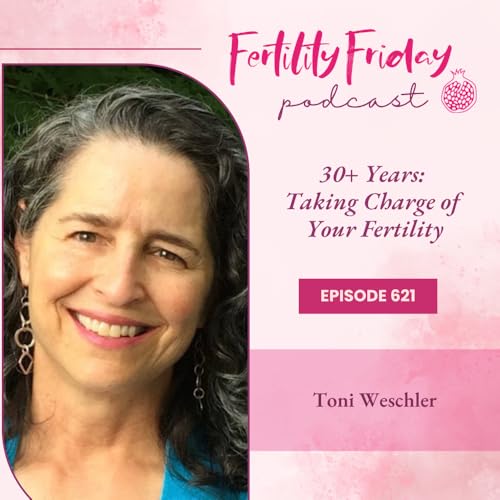 FFP 621 | 30+ Years: Taking Charge of Your Fertility with Toni Weschler