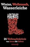  Winter, Weihrauch, Wasserleiche: 24 Weihnachtskrimis - Von Amrum bis Hallstatt