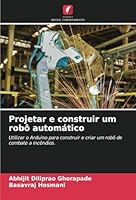 Projetar e construir um robô automático: Utilizar o Arduino para construir e criar um robô de combate a incêndios. (Portuguese Edition) 620872760X Book Cover