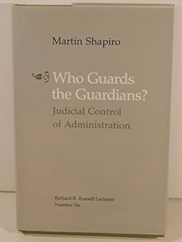 Who Guards the Guardians: Judicial Control of Administration (Richard B. Russell Lectures, No 6)