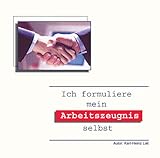 Ich formuliere mein Arbeitszeugnis selbst