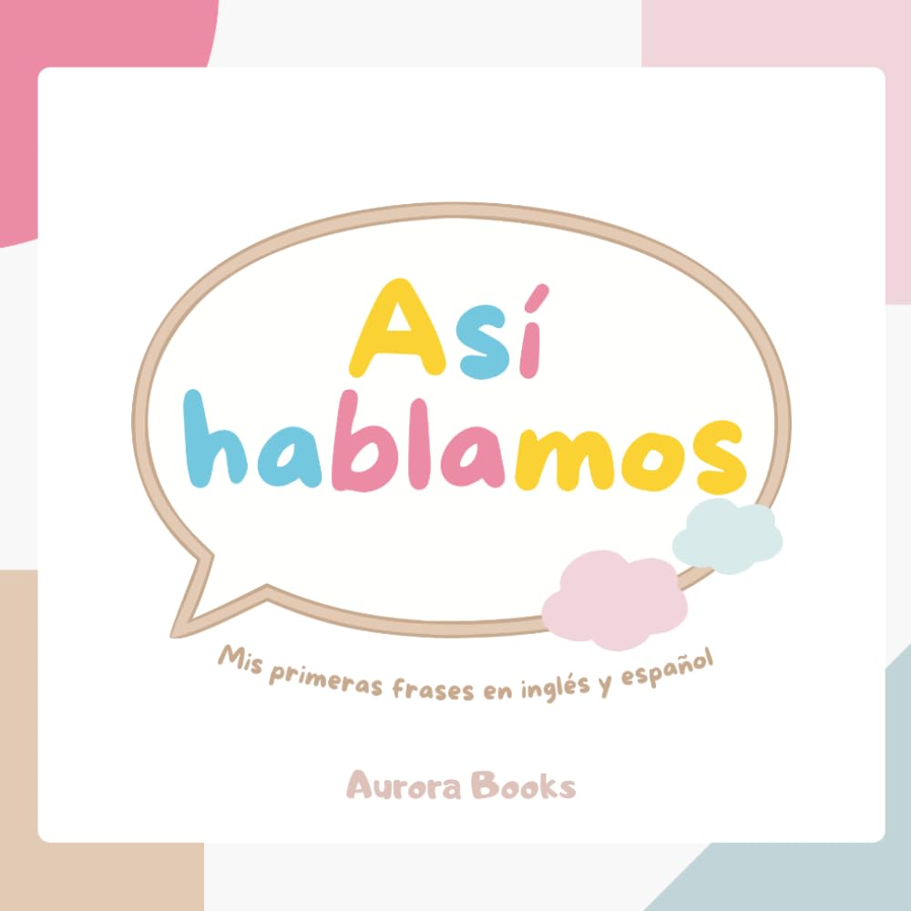 Así Hablamos: Primeras Frases en Español e Inglés para Niños de 2 a 5 Años: Aprende a Hablar con Frases Cotidianas | Desarrollo del Lenguaje y Libro Bilingüe para Niños Pequeños (Colección ASÍ)