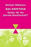 Das Kopftuch. Gefahr für die plurale Gesellschaft? - Michael Widmann