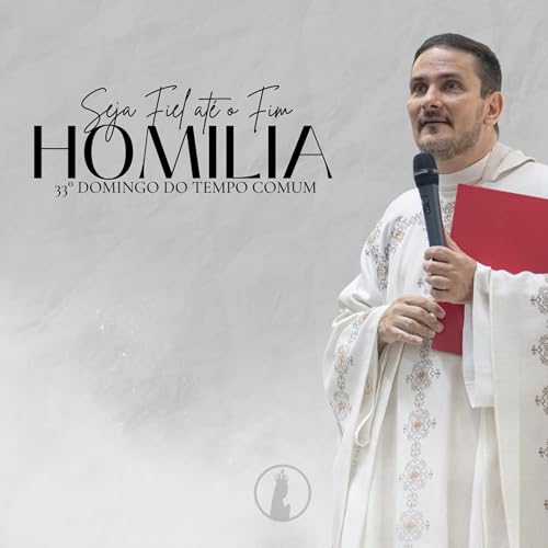 Seja Fiel até o Fim | Homilia do 33° Domingo do Tempo Comum | Ano 2025