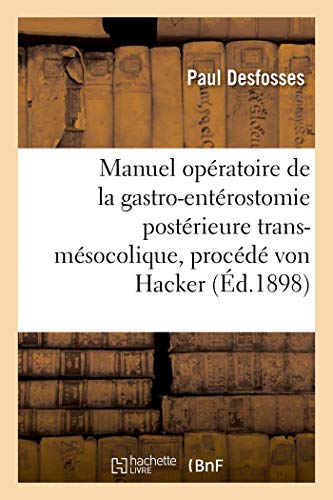 Manuel Opératoire de la Gastro-Entérostomie Postérieure Trans-Mésocolique, Procédé de Von Hacker (French Edition)