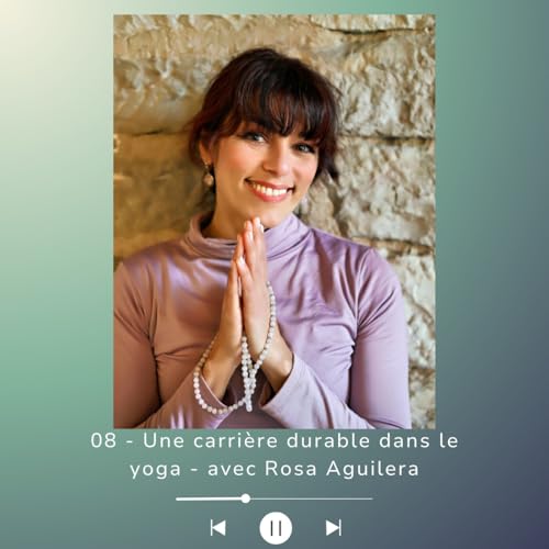08 - Une carri&egrave;re durable dans le yoga - avec Rosa Aguilera de Yoga du Sud