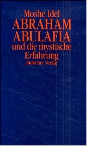 Abraham Abulafia und die mystische Erfahrung Abraham Abulafia und die mystische Erfahrung