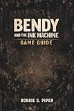 Bendy And The Ink Machine Game Guide: Essential Strategies for Surviving Joey Drew Studios
