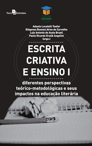 Escrita Criativa e Ensino: Diferentes Perspectivas Teórico-metodológicas e Seus Impactos na Educação Literária (Volume 1)