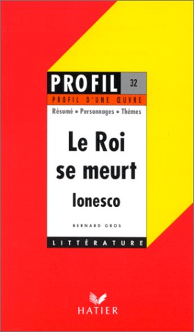 Profil d'une oeuvre : Le roi se meurt (1962), Ionesco : résumé, personnages, thèmes