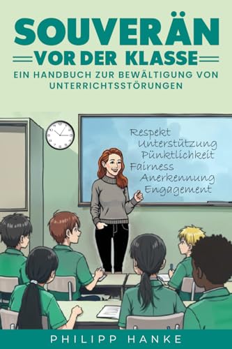 Souverän vor der Klasse: Ein Handbuch zur Bewältigung von Unterrichtsstörungen (LehrKraftTools: Praxiswissen für Referendariat und Schulalltag)