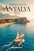 Travel Guide to Antalya 2025: Your complete guide to Antalya's with pictures and well detailed maps for best sights, stays & Experiences