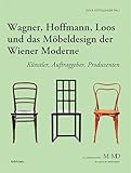 Wagner, Hoffmann, Loos und das Möbeldesign der Wiener Moderne: Künstler, Auftraggeber, Produzenten (Eine Publikationsreihe M MD der Museen des Mobiliendepots 33) (German Edition)