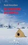  Die Eroberung des Südpols: 1910–1912  Amundsens Expeditionsbericht der Ersterreichung des Südpols; Zeugnis von Entbehrungen, Ängsten und ... ENTDECKER - Das Original im Paperback)