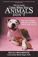 Why You Should Listen When Your Animals Don't: How Your Animal's Behavior and Health Mirror Who You Are 1452522146 Book Cover
