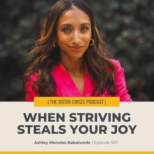 #557 &ndash; When Striving Steals Your Joy with Ashley Menzies Babatunde