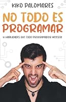 No todo es programar: 10 habilidades que todo programador necesita (Spanish Edition) B09WZCZCK7 Book Cover
