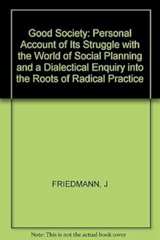 Hardcover The Good Society: A personal account of its struggle with the world of social planning and a dialectical inquiry into the roots of radical practice Book