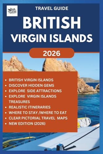 BRITISH VIRGIN ISLANDS TRAVEL GUIDE 2026: Your Complete manual to Discover, Explore and Experience the best and hidden gems of this Caribbean Paradise