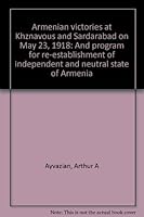 Armenian victories at Khznavous and Sardarabad on May 23, 1918: And program for re-establishment of independent and neutral state of Armenia 0934728151 Book Cover