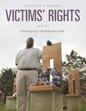  Victims\' Rights: A Documentary and Reference Guide