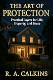 The Art of Protection: Practical Layers for Life, Property, and Peace