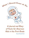 What I Should Know at Six: A Journal and Diary of Facts for American Kids in the First Grade